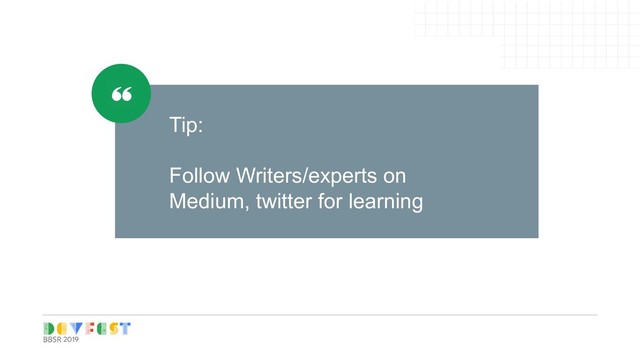 Tip:
Follow Writers/experts on
Medium, twitter for learning
