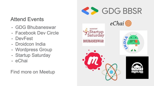 Attend Events
- GDG Bhubaneswar
- Facebook Dev Circle
- DevFest
- Droidcon India
- Wordpress Group
- Startup Saturday
- eChai
Find more on Meetup
