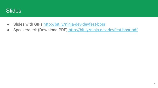 4
Slides
● Slides with GIFs http://bit.ly/ninja-dev-devfest-bbsr
● Speakerdeck (Download PDF) http://bit.ly/ninja-dev-devfest-bbsr-pdf
