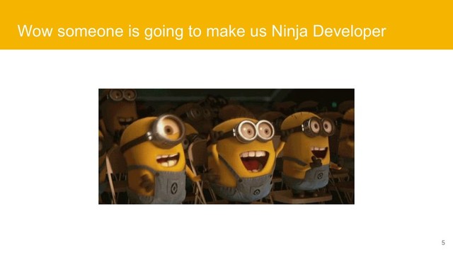 5
Wow someone is going to make us Ninja Developer
