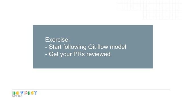 Tip:
Follow Writers/experts on
Medium, twitter for learning
Exercise:
- Start following Git flow model
- Get your PRs reviewed

