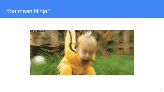 10
You mean Ninja?
