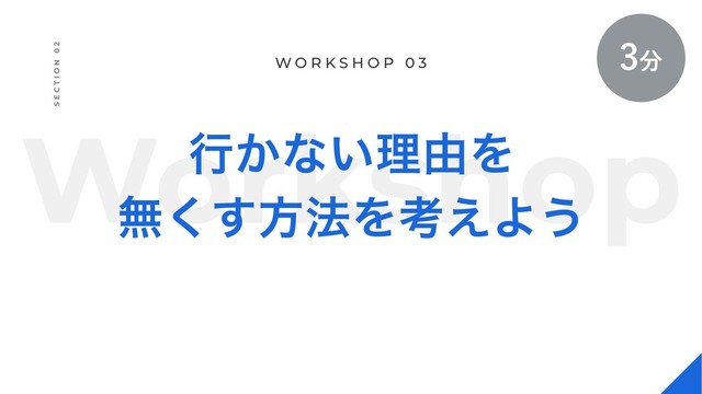 Workshop
ߦ͔ͳ͍ཧ༝Λ
ແ͘͢ํ๏Λߟ͑Α͏
W O R K S H O P 0 3
S E C T I O N 0 2
෼
