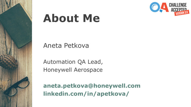 About Me
Aneta Petkova
Automation QA Lead,
Honeywell Aerospace
aneta.petkova@honeywell.com
linkedin.com/in/apetkova/
