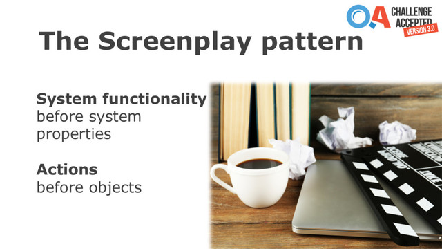 The Screenplay pattern
System functionality
before system
properties
Actions
before objects
