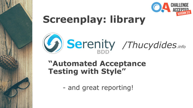 Screenplay: library
“Automated Acceptance
Testing with Style”
- and great reporting!
/Thucydides.info

