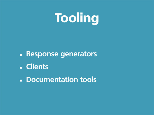 • Response generators
• Clients
• Documentation tools
Tooling

