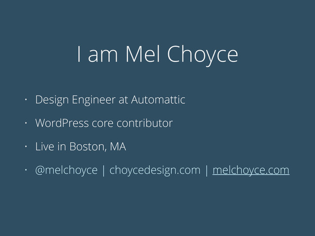 I am Mel Choyce
• Design Engineer at Automattic
• WordPress core contributor
• Live in Boston, MA
• @melchoyce | choycedesign.com | melchoyce.com
