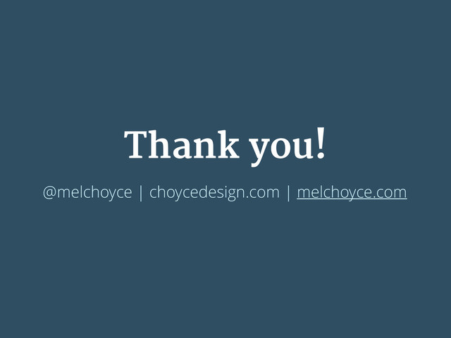 Thank you!
@melchoyce | choycedesign.com | melchoyce.com
