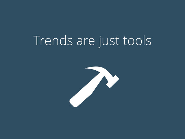 Trends are just tools

