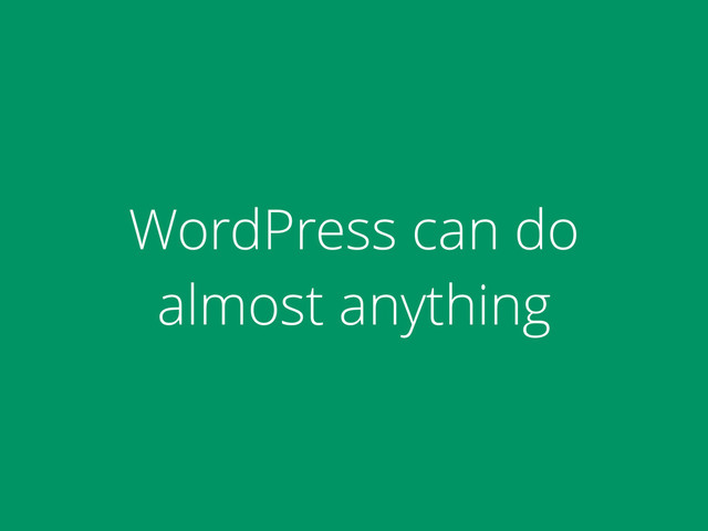 WordPress can do
almost anything
