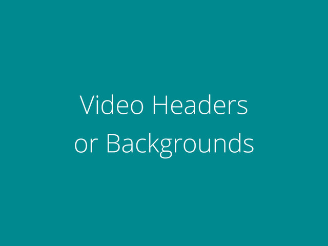 Video Headers  
or Backgrounds
