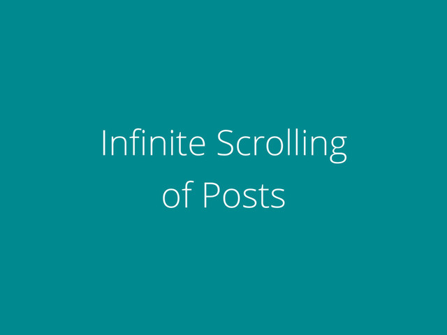 Inﬁnite Scrolling 
of Posts
