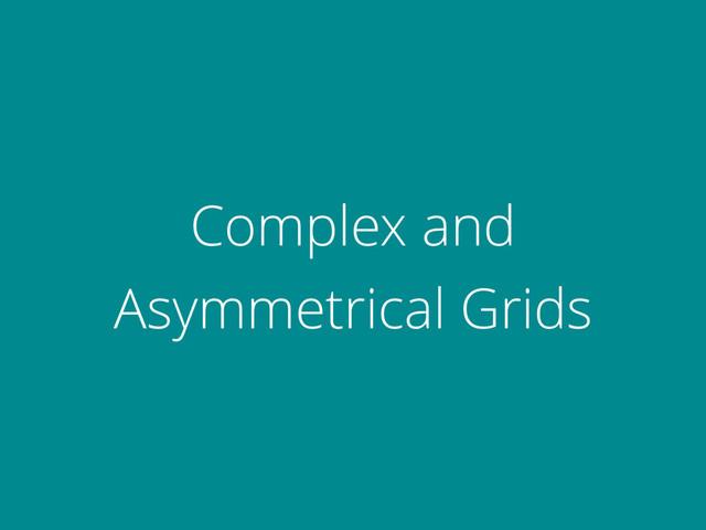 Complex and
Asymmetrical Grids
