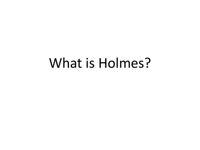 What is Holmes?
