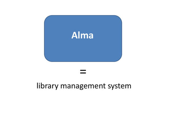 Alma
=
library management system
