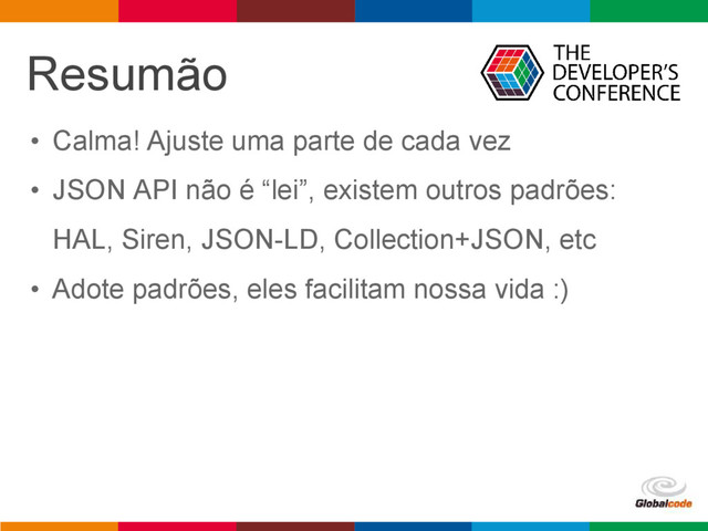 pen4education
Resumão
• Calma! Ajuste uma parte de cada vez
• JSON API não é “lei”, existem outros padrões:
HAL, Siren, JSON-LD, Collection+JSON, etc
• Adote padrões, eles facilitam nossa vida :)

