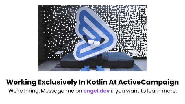 Working Exclusively In Kotlin At ActiveCampaign
We’re hiring. Message me on engel.dev if you want to learn more.
