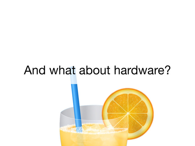 And what about hardware?
