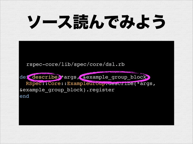 ιʔεಡΜͰΈΑ͏
rspec-core/lib/spec/core/dsl.rb
def describe(*args, &example_group_block)
RSpec::Core::ExampleGroup.describe(*args,
&example_group_block).register
end
