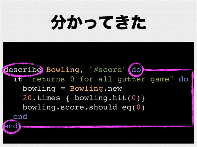 ෼͔͖ͬͯͨ
describe Bowling, "#score" do
it "returns 0 for all gutter game" do
bowling = Bowling.new
20.times { bowling.hit(0)}
bowling.score.should eq(0)
end
end
