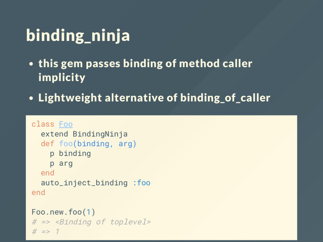 binding_ninja
this gem passes binding of method caller
implicity
Lightweight alternative of binding_of_caller
class Foo
extend BindingNinja
def foo(binding, arg)
p binding
p arg
end
auto_inject_binding :foo
end
Foo.new.foo(1)
# => 
# => 1
