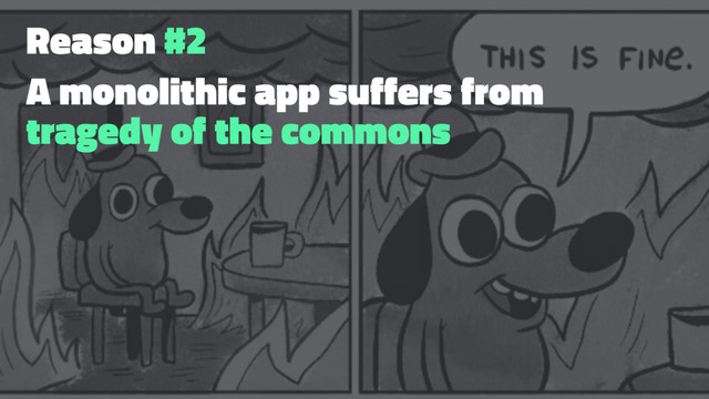 Reason #2
A monolithic app suffers from
tragedy of the commons
