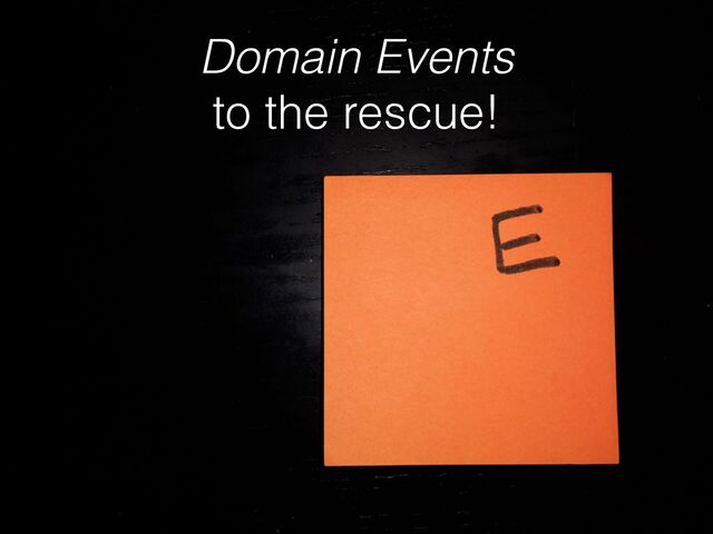Domain Events
to the rescue!
