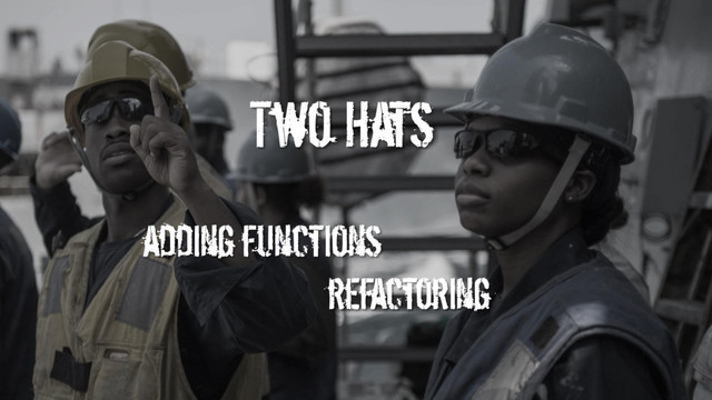 Two Hats
adding functions
refactoring
