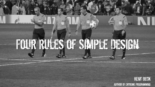Four Rules of Simple Design
Kent Beck
Author of Extreme Programming
