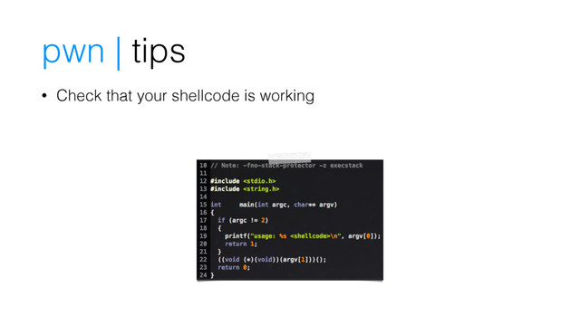 pwn | tips
• Check that your shellcode is working
