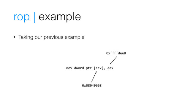 rop | example
• Taking our previous example
mov dword ptr [ecx], eax
0x08049668
0xffffdee8
