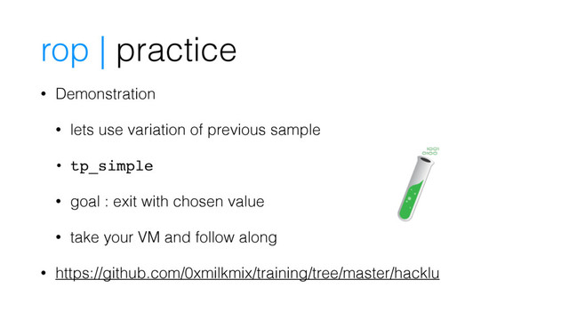 rop | practice
• Demonstration
• lets use variation of previous sample
• tp_simple
• goal : exit with chosen value
• take your VM and follow along
• https://github.com/0xmilkmix/training/tree/master/hacklu
