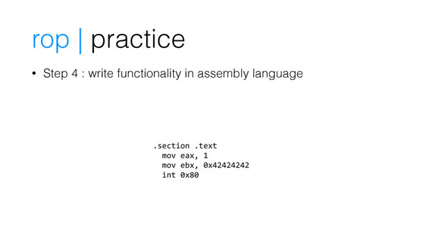 • Step 4 : write functionality in assembly language
.section .text
mov eax, 1
mov ebx, 0x42424242
int 0x80
rop | practice
