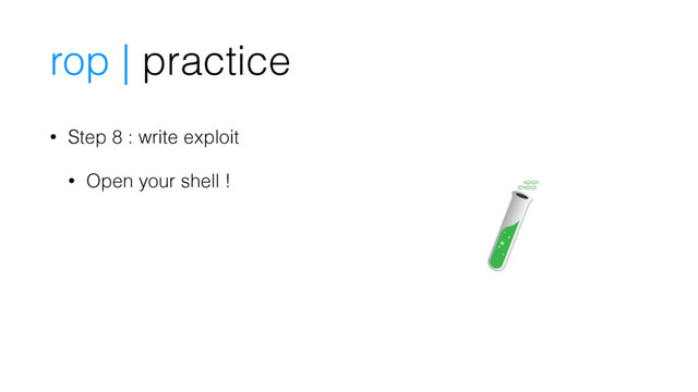 • Step 8 : write exploit
• Open your shell !
rop | practice
