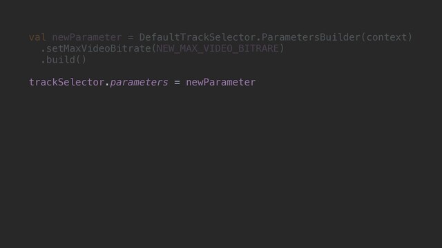 val newParameter = DefaultTrackSelector.ParametersBuilder(context)
.setMaxVideoBitrate(NEW_MAX_VIDEO_BITRARE)
.build()
trackSelector.parameters = newParameter
trackSelector.parameters = newParameter
