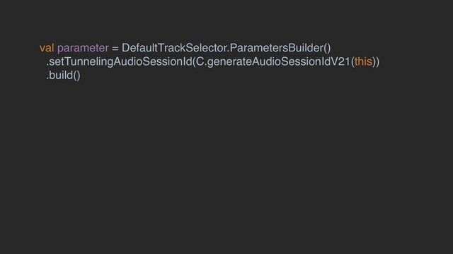 val parameter = DefaultTrackSelector.ParametersBuilder()
.setTunnelingAudioSessionId(C.generateAudioSessionIdV21(this))
.build()
