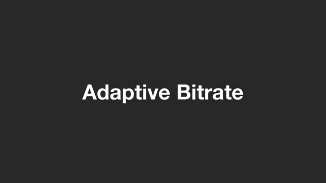 Adaptive Bitrate
