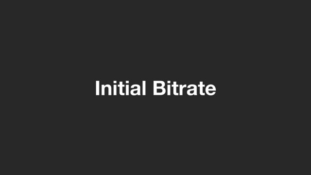 Initial Bitrate
