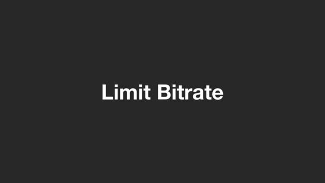 Limit Bitrate
