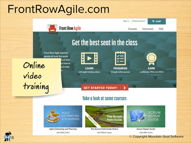 © Copyright Mountain Goat Software
®
FrontRowAgile.com
Online
video
training
