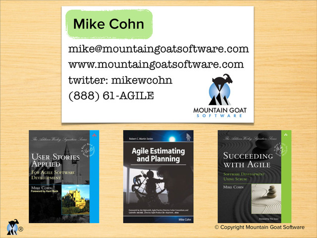 © Copyright Mountain Goat Software
®
mike@mountaingoatsoftware.com
www.mountaingoatsoftware.com
twitter: mikewcohn
(888) 61-AGILE
Mike Cohn
