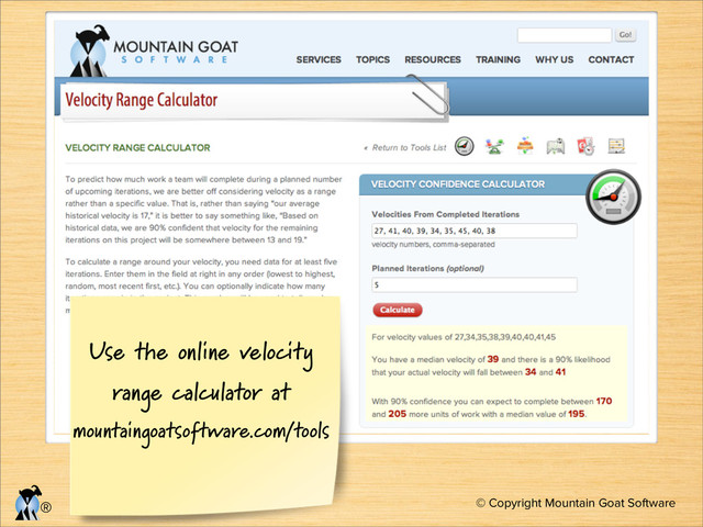 © Copyright Mountain Goat Software
®
Use the online velocity
range calculator at
mountaingoatsoftware.com/tools
