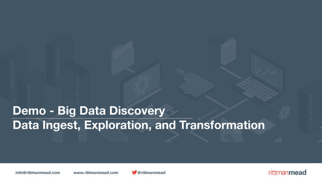 info@rittmanmead.com www.rittmanmead.com @rittmanmead
Demo - Big Data Discovery
Data Ingest, Exploration, and Transformation
