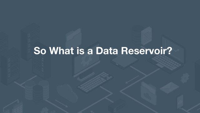 info@rittmanmead.com www.rittmanmead.com @rittmanmead
So What is a Data Reservoir?
