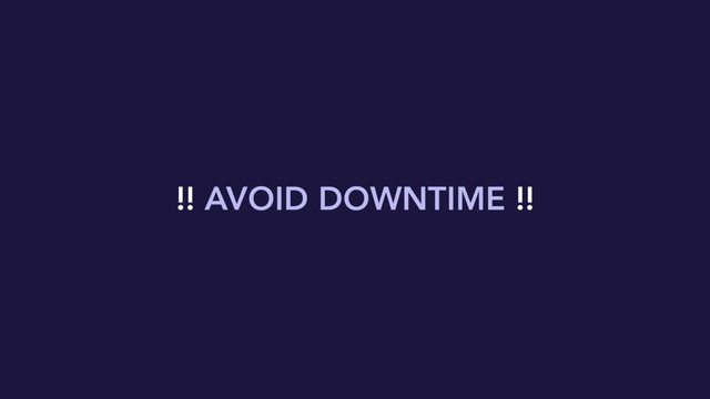 !! AVOID DOWNTIME !!
