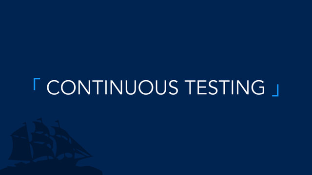 「 CONTINUOUS TESTING 」
