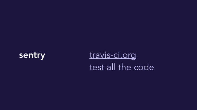 sentry travis-ci.org
test all the code
