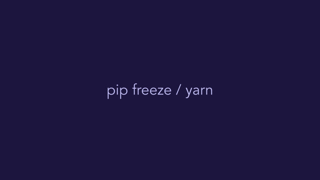 pip freeze / yarn
