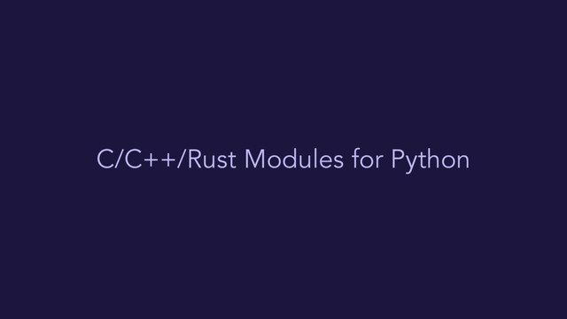 C/C++/Rust Modules for Python
